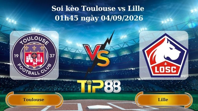 TIP88 Nhận định soi kèo Toulouse vs Lille 01h45 ngày 04/09/2026 - Ligue 1