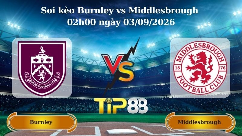 TIP88 Nhận định soi kèo Burnley vs Middlesbrough 02h00 ngày 03/09/2026 - Hạng nhất Anh