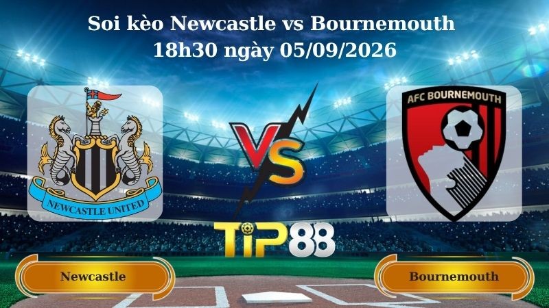 TIP88 Nhận định soi kèo Newcastle vs Bournemouth 18h30 ngày 05/09/2026 - Ngoại hạng Anh