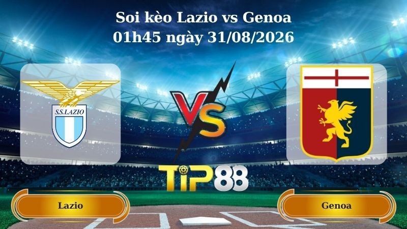 TIP88 Nhận định soi kèo Lazio vs Genoa 01h45 ngày 31/08/2026 - Serie A