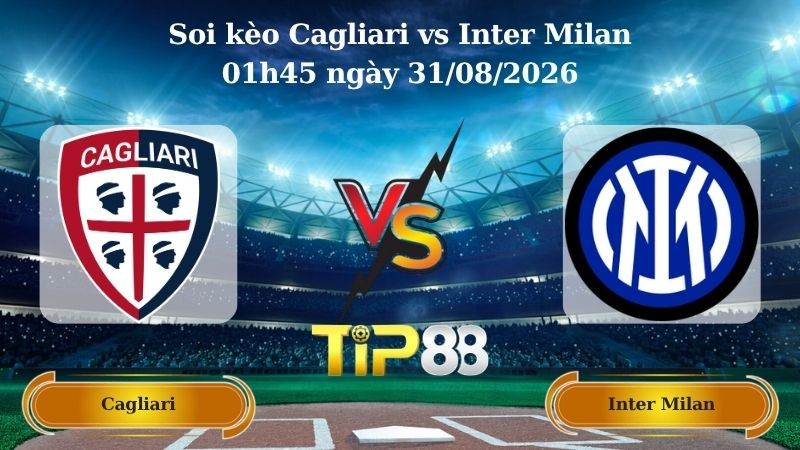 TIP88 Nhận định soi kèo Cagliari vs Inter Milan 01h45 ngày 31/08/2026 - Serie A