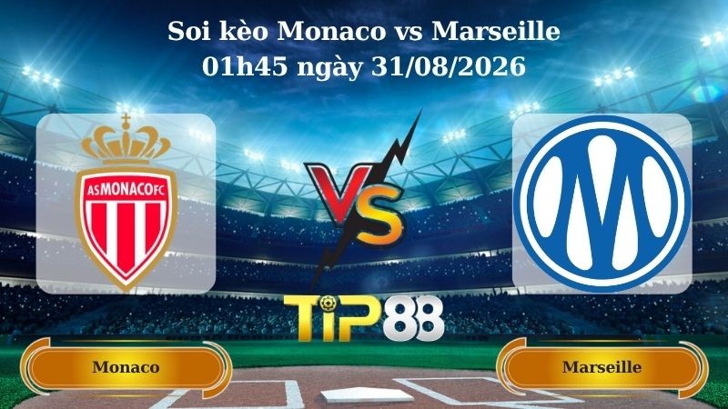 TIP88 Nhận định soi kèo Monaco vs Marseille 01h45 ngày 31/08/2026 - Ligue 1